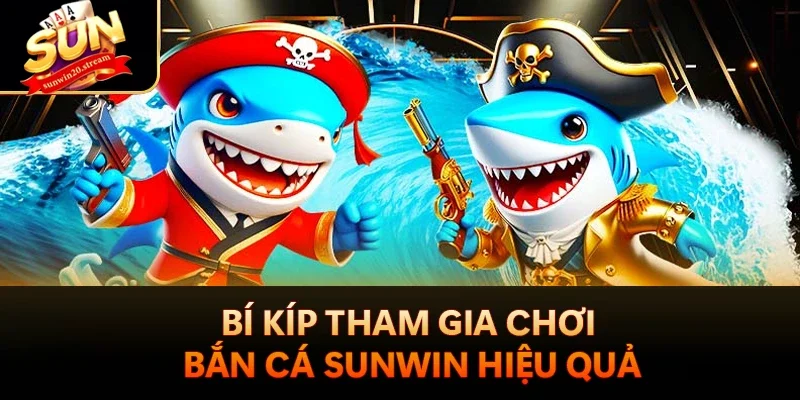 Bí kíp tham gia chơi bắn cá Sunwin hiệu quả