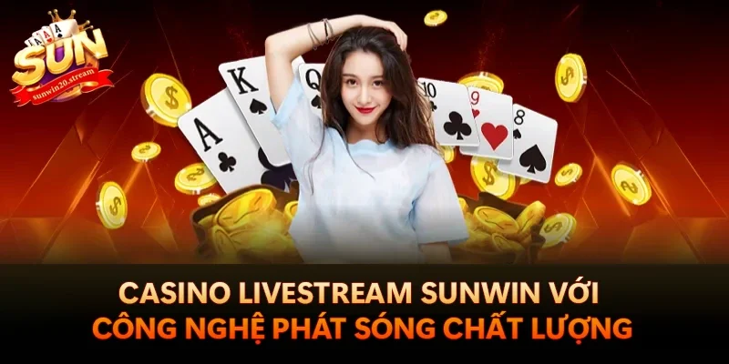 Sunwin 17 Casino Livestream Sunwin với công nghệ phát sóng chất lượng