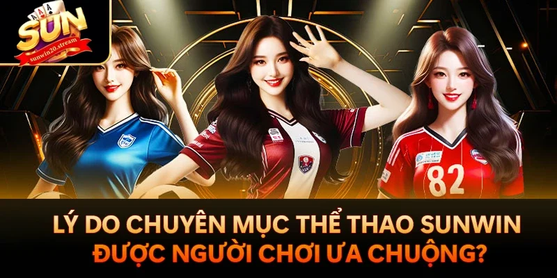 Lý do chuyên mục thể thao Sunwin được người chơi ưa chuộng?