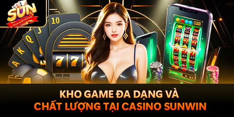 Kho game đa dạng và chất lượng tại Casino Sunwin