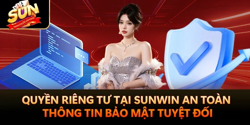 Quyền Riêng Tư Tại Sunwin Bảo Mật Tuyệt Đối Cho Bet Thủ 4 Quyền riêng tư tại Sunwin an toàn thông tin bảo mật tuyệt đối