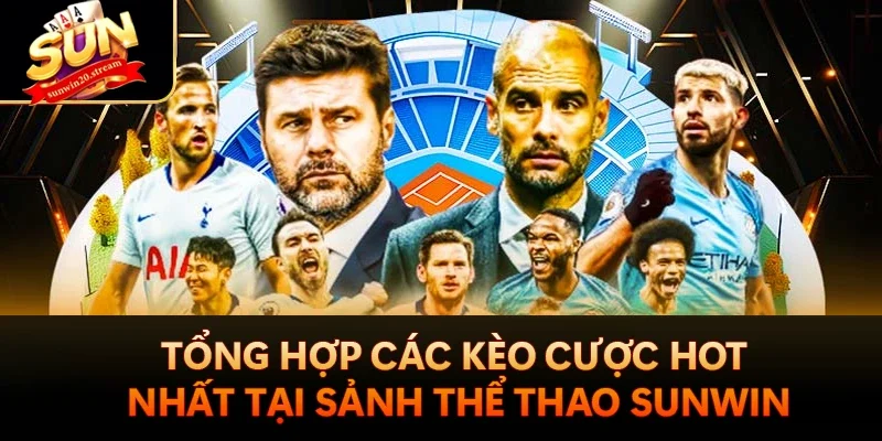 Tổng hợp các kèo cược hot nhất tại sảnh thể thao Sunwin