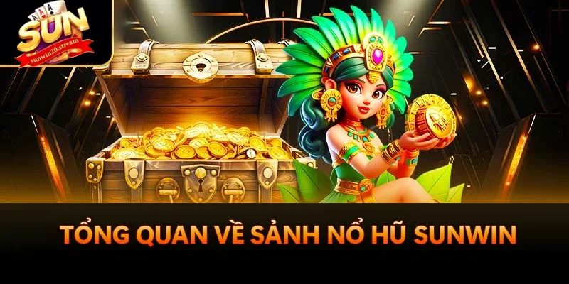 Tổng quan về sảnh nổ hũ Sunwin