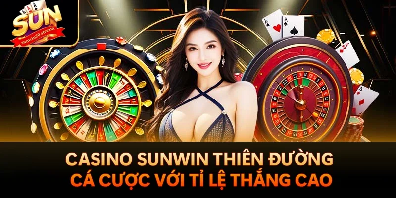 Casino Sunwin thiên đường cá cược với tỉ lệ thắng cao